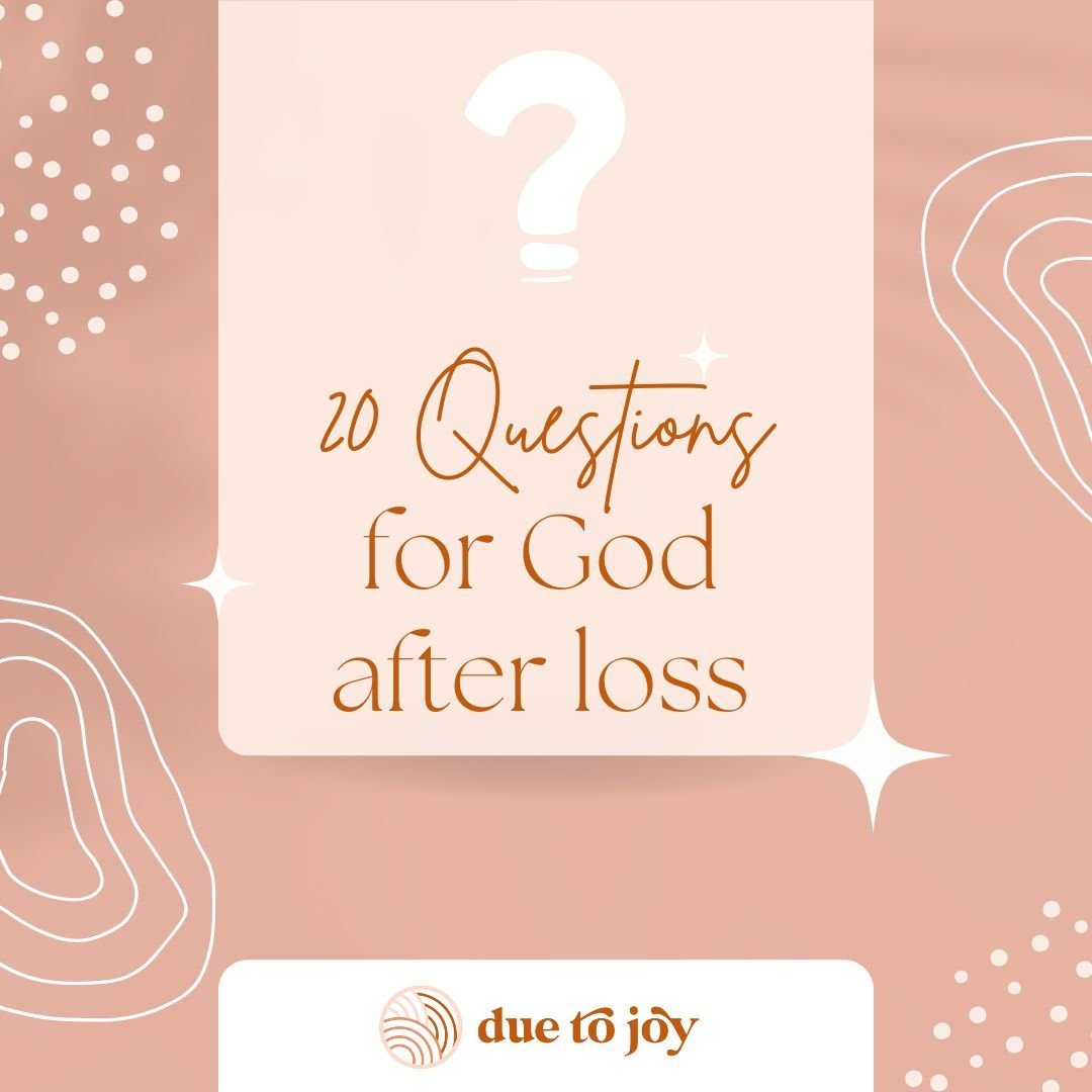 20 Questions For God After Loss - Due To Joy - Baby Loss Resources and Miscarriage Gifts