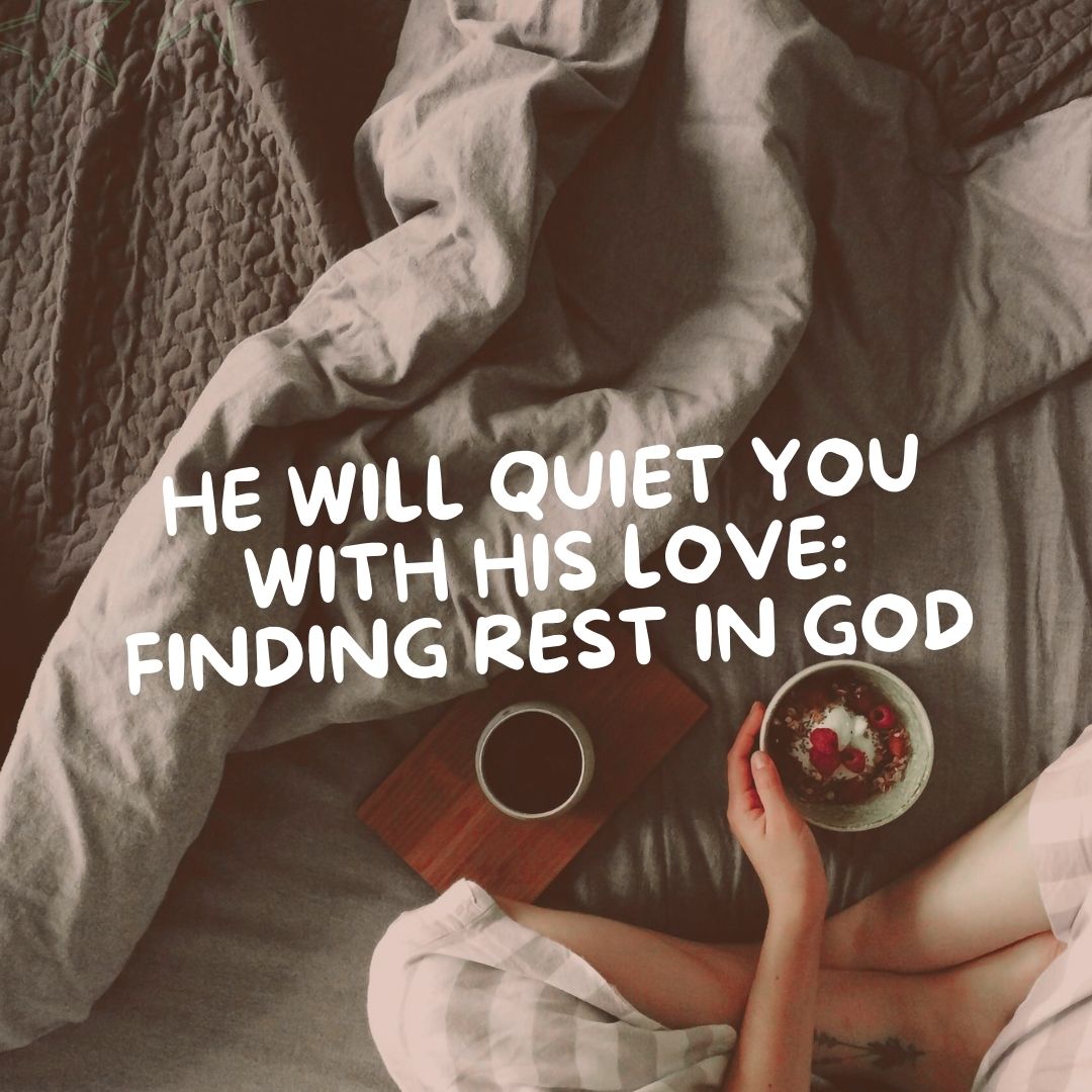 He Will Quiet You With His Love: Finding Rest in God - Due To Joy - Baby Loss Resources and Miscarriage Gifts