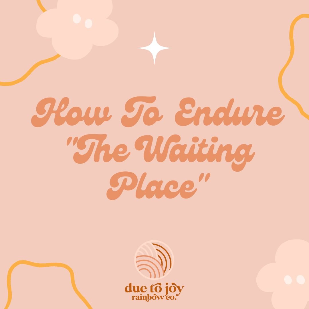 How To Endure “The Waiting Place” - Due To Joy - Baby Loss Resources and Miscarriage Gifts