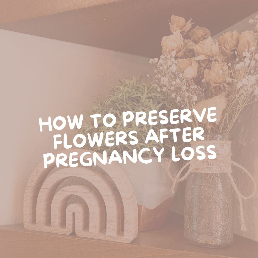 How to Preserve Flowers After Pregnancy Loss: A Meaningful Keepsake for Grieving Moms - Due To Joy - Baby Loss Resources and Miscarriage Gifts